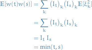 \begin{equation*}
\begin{split}
  \mathbb{E}[w(t) w(s)] &amp;= \sum_{k}^{} \big( I_t \big)_k \big( I_s \big)_k \mathbb{E}[\xi_k^2] \\
  &amp;= \sum_{k}^{} \big( I_t \big)_k \big( I_s \big)_k \\
  &amp;= I_t \ I_s \\
  &amp;= \min(t, s)
\end{split}
\end{equation*}
