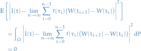 \begin{equation*}
\begin{split}
  &amp; \mathbb{E} \Bigg[ \left| I(t) - \lim_{n \to \infty} \sum_{i=0}^{n - 1} f(\tau_i) \big( W(t_{i + 1}) - W(t_i) \big) \right|^2 \Bigg] \\
  &amp; \quad = \int_{\Omega} \left| I(t) - \lim_{n \to \infty} \sum_{i=0}^{n - 1} f(\tau_i) \big( W(t_{i + 1}) - W(t_i) \big) \right|^2 \dd{P} \\
  &amp; \quad = 0 
\end{split}
\end{equation*}
