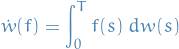 \begin{equation*}
\dot{w}(f) = \int_{0}^{T} f(s) \ dw(s)
\end{equation*}
