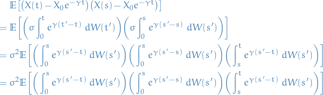 \begin{equation*}
\begin{split}
  &amp; \mathbb{E} \big[ \big( X(t) - X_0 e^{- \gamma t} \big) \big( X(s) - X_0 e^{- \gamma t} \big) \big] \\
  =\ &amp; \mathbb{E} \bigg[ \bigg( \sigma \int_{0}^{t} e^{\gamma (t' - t)} \ dW(t') \bigg) \bigg( \sigma \int_{0}^{s} e^{\gamma (s' - s)} \ dW(s') \bigg) \bigg] \\
  =\ &amp; \sigma^2 \mathbb{E} \bigg[ \bigg( \int_{0}^{s} e^{\gamma (s' - t)} \ dW(s') \bigg) \bigg( \int_{0}^{s} e^{\gamma (s' - s)} \ dW(s') \bigg) \bigg( \int_{s}^{t} e^{\gamma (s' - t)} \ dW(s') \bigg) \bigg] \\
  =\ &amp; \sigma^2 \mathbb{E} \bigg[ \bigg( \int_{0}^{s} e^{\gamma (s' - t)} \ dW(s') \bigg) \bigg( \int_{0}^{s} e^{\gamma (s' - s)} \ dW(s') \bigg) \bigg( \int_{s}^{t} e^{\gamma (s' - t)} \ dW(s') \bigg) \bigg]
\end{split}
\end{equation*}
