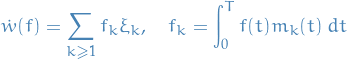 \begin{equation*}
\dot{w}(f) = \sum_{k \ge 1}^{} f_k \xi_k, \quad f_k = \int_{0}^{T} f(t) m_k(t) \ dt
\end{equation*}
