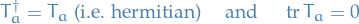 \begin{equation*}
T_a^{\dagger} = T_a \text{ (i.e. hermitian)} \quad \text{ and } \quad \tr T_a = 0
\end{equation*}
