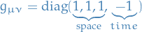 \begin{equation*}
g_{\mu \nu} = \text{diag}(\underbrace{1, 1, 1}_{\text{space}}, \underbrace{- 1}_{time})
\end{equation*}
