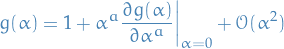 \begin{equation*}
g(\alpha) = 1 + \alpha^a \frac{\partial g(\alpha)}{\partial \alpha^a} \bigg|_{\alpha = 0} + \mathcal{O}(\alpha^2)
\end{equation*}
