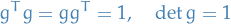 \begin{equation*}
g^T g = g g^T = 1, \quad \det g = 1
\end{equation*}
