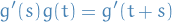 \begin{equation*}
g'(s) g(t) = g'(t + s)
\end{equation*}
