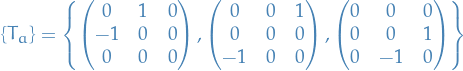 \begin{equation*}
\left\{ T_a \right\} = \left\{ 
\begin{pmatrix}
  0 &amp; 1 &amp; 0 \\
  -1 &amp; 0 &amp; 0 \\
  0 &amp; 0 &amp; 0
\end{pmatrix},
\begin{pmatrix}
  0 &amp; 0 &amp; 1 \\
  0 &amp; 0 &amp; 0 \\
  -1 &amp; 0 &amp; 0
\end{pmatrix},
\begin{pmatrix}
  0 &amp; 0 &amp; 0 \\
  0 &amp; 0 &amp; 1 \\
  0 &amp; -1 &amp; 0
\end{pmatrix}
\right\}
\end{equation*}
