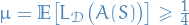 $\mu = \mathbb{E} \big[ L_{\mathcal{D}} \big( A(S) \big) \big] \ge \frac{1}{4}$