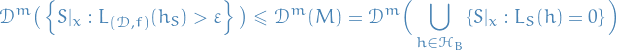 \begin{equation*}
\mathcal{D}^m \big( \left\{ S|_x : L_{(\mathcal{D}, f)}(h_S) &gt; \varepsilon \right\} \big) \le \mathcal{D}^m(M) = \mathcal{D}^m \Big( \bigcup_{h \in \mathcal{H}_B} \left\{ S|_x : L_S(h) = 0 \right\} \Big)
\end{equation*}
