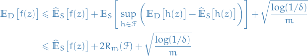 \begin{equation*}
\begin{split}
  \mathbb{E}_D \big[ f(z) \big] &amp;\le \widehat{\mathbb{E}}_S \big[ f(z) \big] + \mathbb{E}_S \Bigg[ \sup_{h \in \mathcal{F}} \bigg( \mathbb{E}_D\big[h(z)\big] - \widehat{\mathbb{E}}_S \big[h(z)\big] \bigg) \Bigg] + \sqrt{\frac{\log(1 / \delta)}{m}} \\
  &amp;\le \widehat{\mathbb{E}}_S \big[ f(z) \big] + 2 R_m(\mathcal{F}) + \sqrt{\frac{\log(1 / \delta)}{m}}
\end{split}
\end{equation*}
