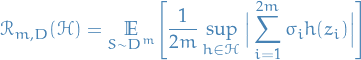 \begin{equation*}
\mathcal{R}_{m, D}(\mathcal{H}}) = \underset{S \sim D^m}{\mathbb{E}} \Bigg[ \frac{1}{2m} \sup_{h \in \mathcal{H}} \Big| \sum_{i=1}^{2m} \sigma_i h(z_i) \Big| \Bigg]
\end{equation*}
