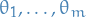 $\theta_1, \dots, \theta_m$