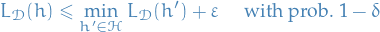 \begin{equation*}
L_{\mathcal{D}}(h) \le \min_{h' \in \mathcal{H}} L_{\mathcal{D}}(h') + \varepsilon \quad \text{ with prob. } 1 - \delta
\end{equation*}
