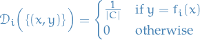 \begin{equation*}
\mathcal{D}_i \Big( \left\{ (x, y) \right\} \Big) = 
\begin{cases}
  \frac{1}{|C|} &amp; \text{if } y = f_i(x) \\
  0 &amp; \text{otherwise}
\end{cases}
\end{equation*}
