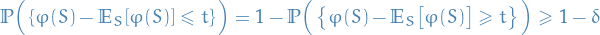 \begin{equation*}
\mathbb{P} \Big( \left\{ \varphi(S) - \mathbb{E}_S[\varphi(S)] \le t \right\} \Big) = 1 - \mathbb{P} \Big( \left\{ \varphi(S) - \mathbb{E}_S \big[ \varphi(S) \big] \ge t \right\} \Big) \ge 1 - \delta
\end{equation*}
