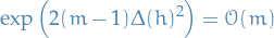 \begin{equation*}
\exp \Big( 2 (m - 1) \Delta(h)^2 \Big) = \mathcal{O}(m)
\end{equation*}
