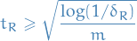 \begin{equation*}
t_R \ge \sqrt{\frac{\log (1 / \delta_R)}{m}}
\end{equation*}
