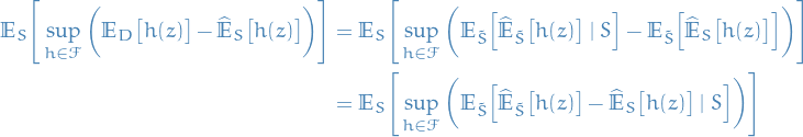 \begin{equation*}
\begin{split}
  \mathbb{E}_S \Bigg[ \sup_{h \in \mathcal{F}} \bigg( \mathbb{E}_D \big[ h(z) \big] - \widehat{\mathbb{E}}_S \big[ h(z) \big] \bigg) \Bigg] &amp;= \mathbb{E}_S \Bigg[ \sup_{h \in \mathcal{F}} \bigg( \mathbb{E}_{\tilde{S}} \Big[ \widehat{\mathbb{E}}_{\tilde{S}} \big[ h(z) \big] \mid S \Big] - \mathbb{E}_{\tilde{S}} \Big[ \widehat{\mathbb{E}}_S \big[ h(z) \big] \Big] \bigg) \Bigg] \\
  &amp;= \mathbb{E}_S \Bigg[ \sup_{h \in \mathcal{F}} \bigg( \mathbb{E}_{\tilde{S}} \Big[ \widehat{\mathbb{E}}_{\tilde{S}} \big[ h(z) \big] - \widehat{\mathbb{E}}_S \big[ h(z) \big] \mid S \Big] \bigg) \Bigg]
\end{split}
\end{equation*}
