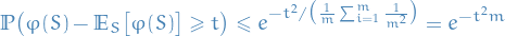 \begin{equation*}
\mathbb{P} \big( \varphi(S) - \mathbb{E}_S \big[ \varphi(S) \big] \ge t \big) \le e^{- t^2 / \big( \frac{1}{m} \sum_{i=1}^{m} \frac{1}{m^2} \big)} = e^{- t^2 m}
\end{equation*}
