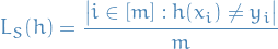 \begin{equation*}
L_S(h) = \frac{\big| i \in [m] : h(x_i) \ne y_i \big|}{m}
\end{equation*}
