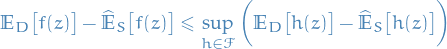 \begin{equation*}
\mathbb{E}_D \big[ f(z) \big] - \widehat{\mathbb{E}}_S \big[ f(z) \big] \le \sup_{h \in \mathcal{F}} \bigg( \mathbb{E}_D \big[ h(z) \big] - \widehat{\mathbb{E}}_S \big[ h(z) \big] \bigg)
\end{equation*}
