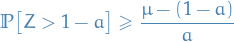 \begin{equation*}
\mathbb{P} \big[ Z &gt; 1- a \big] \ge \frac{\mu - (1 - a)}{a}
\end{equation*}
