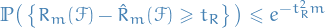 \begin{equation*}
\mathbb{P} \big( \left\{ R_m(\mathcal{F}) - \hat{R}_m(\mathcal{F}) \ge t_R \right\} \big) \le e^{-t_R^2 m}
\end{equation*}
