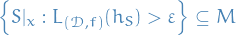 \begin{equation*}
\left\{ S|_x : L_{(\mathcal{D}, f)}(h_S) &gt; \varepsilon \right\} \subseteq M
\end{equation*}
