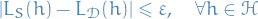 \begin{equation*}
\left| L_S(h) - L_{\mathcal{D}}(h) \right| \le \varepsilon, \quad \forall h \in \mathcal{H}
\end{equation*}
