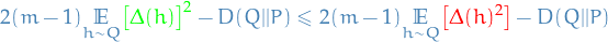 \begin{equation*}
2 ( m- 1) \underset{h \sim Q}{\mathbb{E}} \textcolor{green}{\big[ \Delta (h) \big]^2} - D(Q||P) \le 
2 ( m- 1) \underset{h \sim Q}{\mathbb{E}} \textcolor{red}{\big[ \Delta (h)^2 \big]} - D(Q||P)
\end{equation*}
