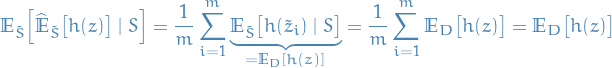 \begin{equation*}
\mathbb{E}_{\tilde{S}} \Big[ \widehat{\mathbb{E}}_{\tilde{S}} \big[ h(z) \big] \mid S \Big] = \frac{1}{m} \sum_{i=1}^{m} \underbrace{\mathbb{E}_{\tilde{S}} \big[ h(\tilde{z}_i) \mid S \big]}_{= \mathbb{E}_D [ h(z)]} = \frac{1}{m} \sum_{i=1}^{m} \mathbb{E}_D \big[h(z) \big] = \mathbb{E}_D \big[ h(z) \big]
\end{equation*}
