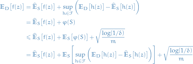 \begin{equation*}
\begin{split}
  \mathbb{E}_D \big[ f(z) \big] &amp;= \widehat{\mathbb{E}}_S \big[ f(z) \big] + \sup_{h \in \mathcal{F}} \bigg( \mathbb{E}_D \big[ h(z) \big] - \widehat{\mathbb{E}}_S \big[ h(z) \big] \bigg) \\
  &amp;= \widehat{\mathbb{E}}_S \big[ f(z) \big] + \varphi(S) \\
  &amp;\le \widehat{\mathbb{E}}_S \big[ f(z) \big] + \mathbb{E}_S \big[ \varphi(S) \big] + \sqrt{\frac{\log(1 / \delta)}{m}} \\
  &amp;= \widehat{\mathbb{E}}_S \big[ f(z) \big] + \mathbb{E}_S \Bigg[ \sup_{h \in \mathcal{F}} \bigg( \mathbb{E}_D\big[h(z)\big] - \widehat{\mathbb{E}}_S \big[h(z)\big] \bigg) \Bigg] + \sqrt{\frac{\log(1 / \delta)}{m}}
\end{split}
\end{equation*}
