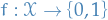 $f: \mathcal{X} \to \left\{ 0, 1 \right\}$