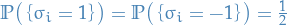 $\mathbb{P} \big( \left\{ \sigma_i = 1 \right\} \big) = \mathbb{P} \big( \left\{ \sigma_i = -1 \right\} \big) = \frac{1}{2}$