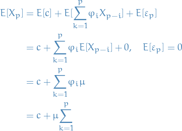     \begin{equation*}	
    \begin{split}
    E[X_p] &amp;= E[c] + E[\overset{p}{\underset{k=1}{\sum}} \varphi_i X_{p - i}] + E[\varepsilon_p] \\
    &amp;= c + \overset{p}{\underset{k=1}{\sum}} \varphi_i E[X_{p - i}] + 0, \quad E[\varepsilon_p] = 0 \\
    &amp;= c + \overset{p}{\underset{k=1}{\sum}} \varphi_i \mu \\
    &amp;= c + \mu \overset{p}{\underset{k=1}{\sum}}
    \end{split}
\end{equation*}

