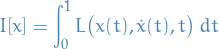 \begin{equation*}
I[x] = \int_{0}^{1} L \big( x(t), \dot{x}(t), t \big) \ dt
\end{equation*}
