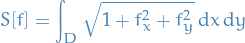 \begin{equation*}
S[f] = \int_D \sqrt{1 + f_x^2 + f_y^2} \dd{x} \dd{y}
\end{equation*}
