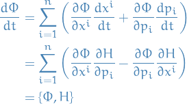 \begin{equation*}
\begin{split}
  \frac{d \Phi}{dt} &amp;= \sum_{i=1}^{n} \bigg( \frac{\partial \Phi}{\partial x^i} \frac{dx^i}{dt} + \frac{\partial \Phi}{\partial p_i} \frac{d p_i}{dt} \bigg) \\
  &amp;= \sum_{i=1}^{n} \bigg( \frac{\partial \Phi}{\partial x^i} \frac{\partial H}{\partial p_i} - \frac{\partial \Phi}{\partial p_i} \frac{\partial H}{\partial x^i} \bigg) \\
  &amp;= \pb{\Phi}{H}
\end{split}
\end{equation*}
