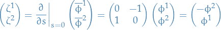 \begin{equation*}
\begin{pmatrix}
  \zeta^1 \\ \zeta^2
\end{pmatrix}
= \pdv{}{s}\bigg|_{s = 0}
\begin{pmatrix}
  \overline{\phi}^1 \\ \overline{\phi}^2
\end{pmatrix}
=
\begin{pmatrix}
  0 &amp; -1 \\ 1 &amp; 0
\end{pmatrix}
\begin{pmatrix}
  \phi^1 \\ \phi^2
\end{pmatrix}
= 
\begin{pmatrix}
  -\phi^2 \\ \phi^1
\end{pmatrix}
\end{equation*}
