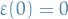 $\varepsilon(0) = 0$