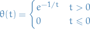 \begin{equation*}
\theta(t) = 
\begin{cases}
  e^{- 1 / t} &amp; t &gt; 0 \\
  0 &amp; t \le 0
\end{cases}
\end{equation*}
