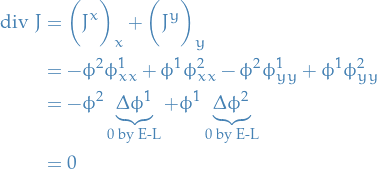 \begin{equation*}
\begin{split}
  \text{div} \ J &amp;= \bigg( J^x \bigg)_x + \bigg( J^y \bigg)_y \\
  &amp;= - \phi^2 \phi_{xx}^1 + \phi^1 \phi_{xx}^2 - \phi^2 \phi_{yy}^1 + \phi^1 \phi_{yy}^2 \\
  &amp;= - \phi^2 \underbrace{\Delta \phi^1}_{0 \text{ by E-L}} + \phi^1 \underbrace{\Delta \phi^2}_{0 \text{ by E-L}} \\
  &amp;= 0
\end{split}
\end{equation*}
