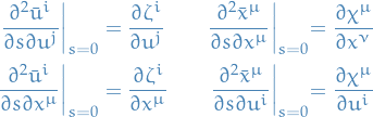 \begin{alignat*}{2}
\pdv[2]{\bar{u}^i}{s}{u^j} \bigg|_{s = 0} &amp;= \pdv{\zeta^i}{u^j} \qquad \pdv[2]{\bar{x}^{\mu}}{s}{x^{\mu}} \bigg|_{s = 0} &amp;= \pdv{\chi^{\mu}}{x^{\nu}} \\
\pdv[2]{\bar{u}^i}{s}{x^{\mu}} \bigg|_{s = 0} &amp;= \pdv{\zeta^i}{x^{\mu}} \qquad \pdv[2]{\bar{x}^{\mu}}{s}{u^i} \bigg|_{s = 0} &amp;= \pdv{\chi^{\mu}}{u^{i}}
\end{alignat*}
