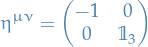 \begin{equation*}
\tensor{\eta}{^{\mu\nu}} = 
\begin{pmatrix}
  -1 &amp; 0 \\ 0 &amp; \mathbb{1}_3
\end{pmatrix}
\end{equation*}
