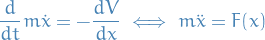 \begin{equation*}
\frac{d}{dt} m \dot{x} = - \frac{dV}{dx} \iff m \ddot{x} = F(x)
\end{equation*}
