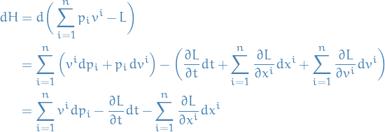 \begin{equation*}
\begin{split}
  d H &amp;= d \bigg( \sum_{i=1}^{n} p_i v^i - L \bigg) \\
  &amp;= \sum_{i=1}^{n} \Big( v^i dp_i + p_i d v^i \Big) - \bigg( \frac{\partial L}{\partial t} dt + \sum_{i=1}^{n} \frac{\partial L}{\partial x^i} dx^i + \sum_{i=1}^{n} \frac{\partial L}{\partial v^i} dv^i \bigg) \\
  &amp;= \sum_{i=1}^{n} v^i dp_i - \frac{\partial L}{\partial t} dt - \sum_{i=1}^{n} \frac{\partial L}{\partial x^i} dx^i
\end{split}
\end{equation*}
