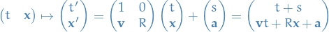 \begin{equation*}
\begin{pmatrix}
  t &amp; \mathbf{x}
\end{pmatrix}
\mapsto
\begin{pmatrix}
  t' \\ \mathbf{x}'
\end{pmatrix}
= 
\begin{pmatrix}
  1 &amp; 0 \\ \mathbf{v} &amp; R
\end{pmatrix}
\begin{pmatrix}
  t \\ \mathbf{x}
\end{pmatrix}
+
\begin{pmatrix}
  s \\ \mathbf{a}
\end{pmatrix}
=
\begin{pmatrix}
  t + s \\ \mathbf{v} t + R \mathbf{x} + \mathbf{a}
\end{pmatrix}
\end{equation*}
