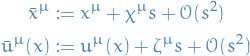 \begin{equation*}
\begin{split}
  \bar{x}^{\mu} &amp;:= x^{\mu} + \chi^{\mu} s + \mathcal{O}(s^2) \\
  \bar{u}^{\mu}(x) &amp;:= u^{\mu}(x) + \zeta^{\mu} s + \mathcal{O}(s^2)
\end{split}
\end{equation*}

