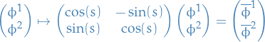 \begin{equation*}
\begin{pmatrix}
  \phi^1 \\ \phi^2
\end{pmatrix}
\mapsto
\begin{pmatrix}
  \cos(s) &amp; - \sin (s) \\ \sin(s) &amp; \cos(s)
\end{pmatrix}
\begin{pmatrix}
  \phi^1 \\ \phi^2
\end{pmatrix}
= 
\begin{pmatrix}
  \overline{\phi}^1 \\ \overline{\phi}^2
\end{pmatrix}
\end{equation*}
