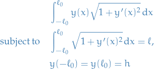 \begin{equation*}
\begin{split}
  &amp; \int_{- \ell_0}^{\ell_0} y(x) \sqrt{1 + y'(x)^2} \dd{x} \\
  \text{subject to} \quad &amp; \int_{- \ell_0}^{\ell_0} \sqrt{1 + y'(x)^2} \dd{x} = \ell, \\
  &amp; y(- \ell_0) = y(\ell_0) = h
\end{split}
\end{equation*}
